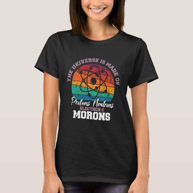 Universe is Made of Protons Neutrons Electrons Mor T-Shirt (Front)