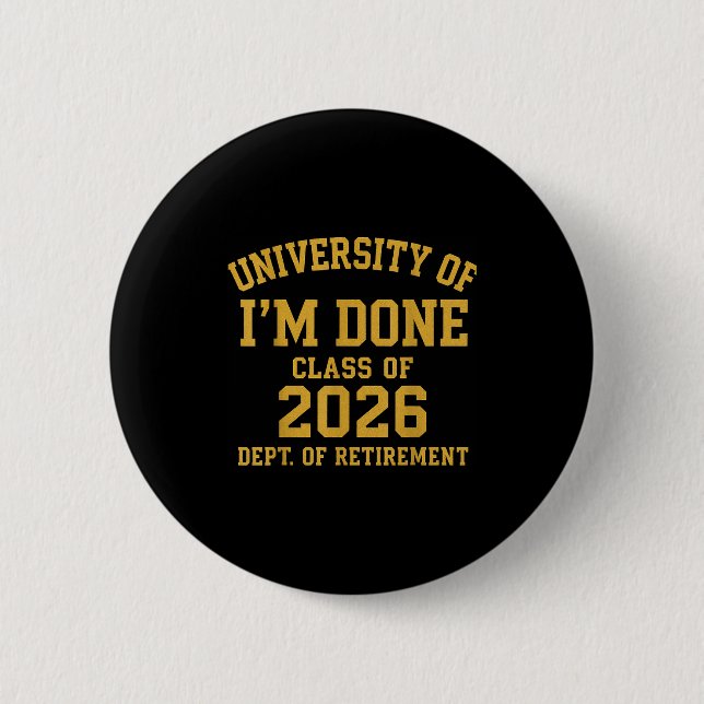 University Of I'm Done Retirement Funny Career Gra 6 Cm Round Badge (Front)