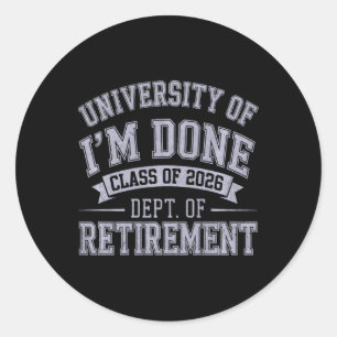 University Of Im Done Retirement Graduation 2026 F Classic Round Sticker