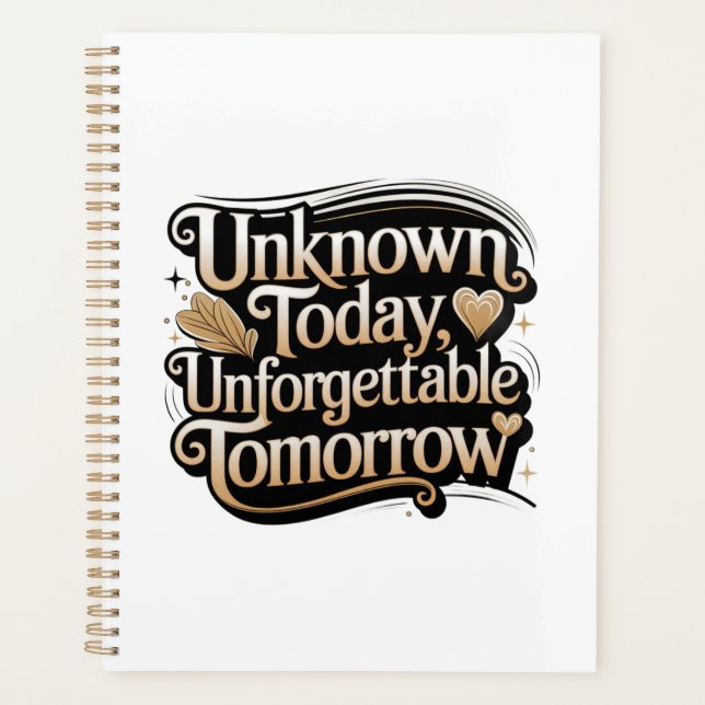 Unknown Today, Unforgettable Tomorrow Planner (Front)