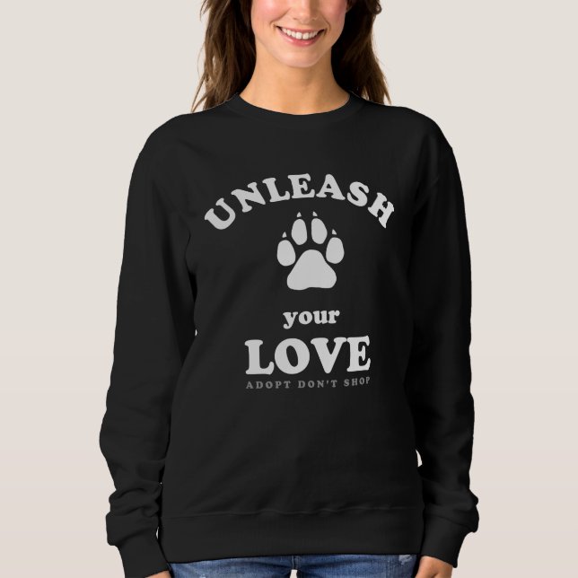 Unleash your love | Dog Adoption Quote Sweatshirt (Front)