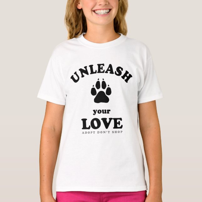 Unleash your love | Dog Adoption Quote T-Shirt (Front)