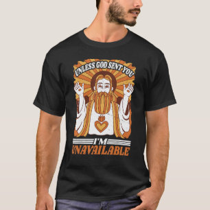 Unless God Sent You, I'm Unavailable ------ 1 T-Shirt