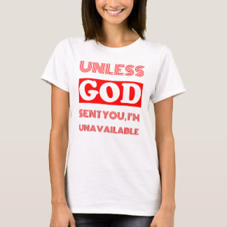 UNLESS GOD SENT YOU, I'M UNAVAILABLE Funny Dating T-Shirt