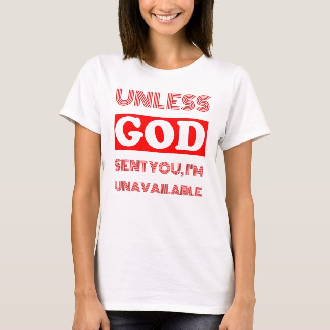 UNLESS GOD SENT YOU, I'M UNAVAILABLE Funny Dating T-Shirt (Front)