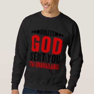 Unless God Sent You, I'm Unavailable ----. Sweatshirt