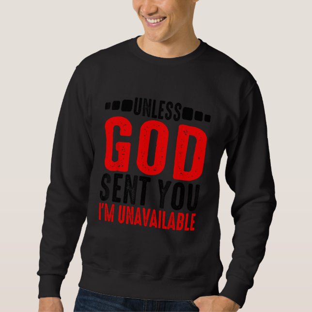 Unless God Sent You, I'm Unavailable ----. Sweatshirt (Front)