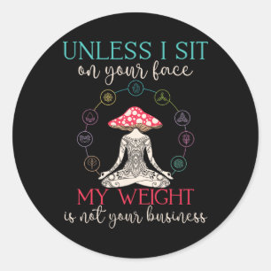 Unless I Sit On Your Face My Weight Isn't Your Bus Classic Round Sticker