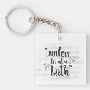 Unless I'm at a birth - doula midwife keychain