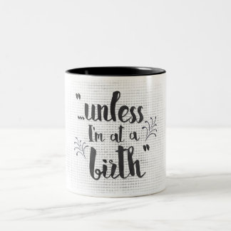 Unless I'm at a birth - midwife or doula mug