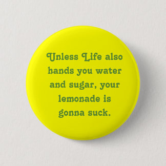 Unless Life also hands you water and sugar, you... 6 Cm Round Badge