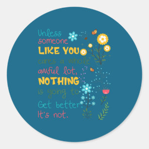 Unless Someone Like You Cares A Whole Awful Lot  Classic Round Sticker