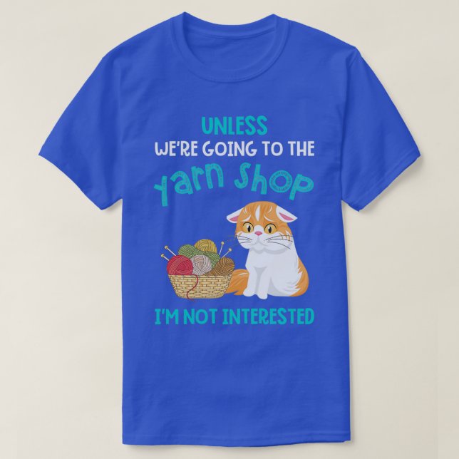 Unless Were Going To The Yarn Shop Funny  T-Shirt (Design Front)