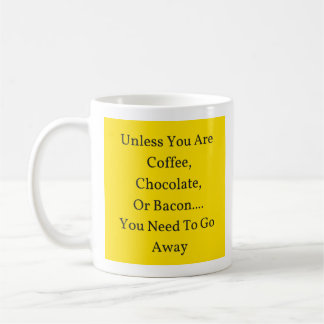 Unless You Are Coffee, Chocolate Or Bacon, Go Away Coffee Mug