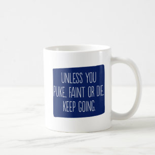 Unless You Puke, Faint or Die, Keep Going. Mug