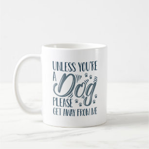 Unless You’re A Dog Coffee Mug
