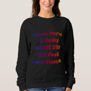 Unless You Re A Husky Please Stay The Fk Away From Sweatshirt