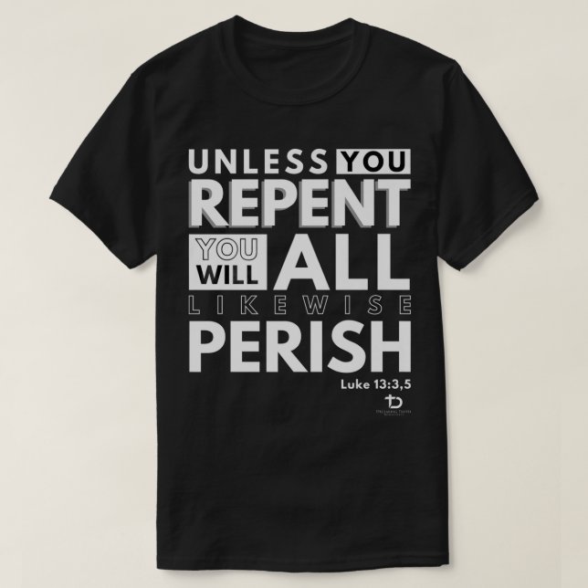 Unless You Repent Or Perish Luke 13 3 Christian Bi T-Shirt (Design Front)