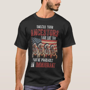 Unless Your Ancestors Look Like This Native Americ T-Shirt