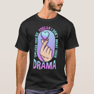 Unless You're Korean I Don't Want Your Drama K Dra T-Shirt