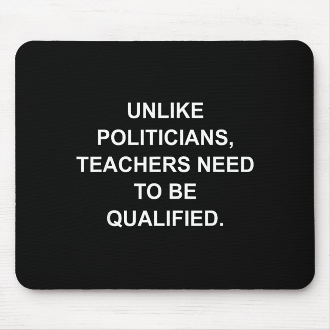 Unlike Liticians Teachers Need To Be Qualified  Mouse Pad (Front)