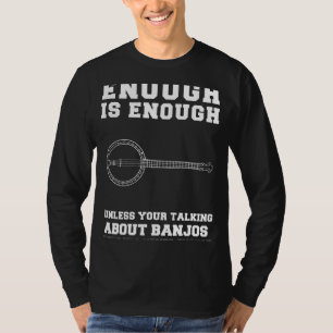 Unlimited Banjo Love! Playful Enough is Enough Ban T-Shirt