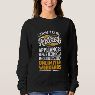 Unlimited Weekends Retired Appliances Repair Techn Sweatshirt