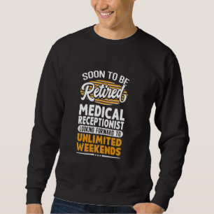 Unlimited Weekends Retired Medical Receptionist Sweatshirt
