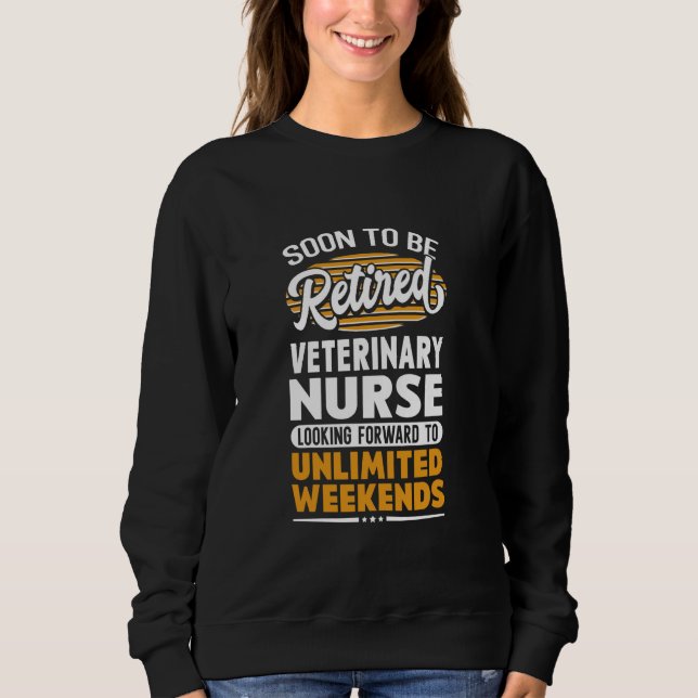 Unlimited Weekends Retired Veterinary Nurse Sweatshirt (Front)