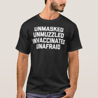 Unmasked Unmuzzled Unvaccinated Unafraid  Funny An T-Shirt