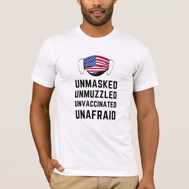Unmasked Unmuzzled Unvaccinated Unafraid shirt (Front)