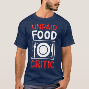 Unpaid Food Critic Chef Foodie T-Shirt