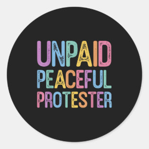 Unpaid peaceful protester  classic round sticker