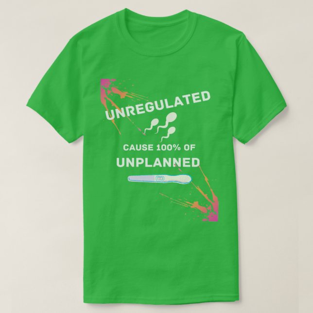 Unregulated Sperm is 100 the Cause of Unwanted Pre T-Shirt (Design Front)