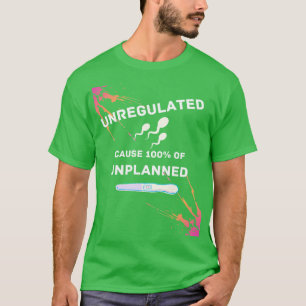 Unregulated Sperm is 100 the Cause of Unwanted Pre T-Shirt