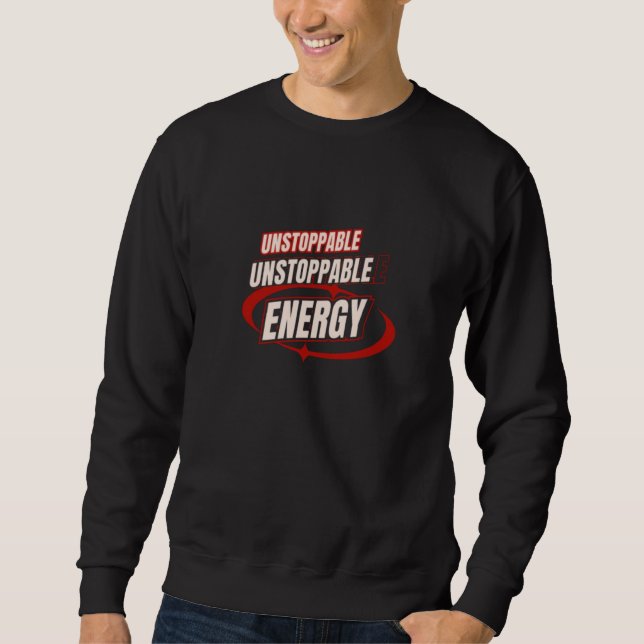 Unstoppable Energy Daily Motivation  Sweatshirt (Front)