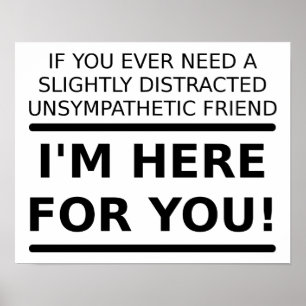 Unsympathetic Friend For You Funny Poster