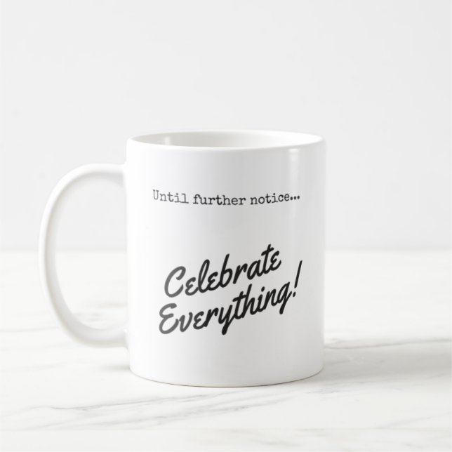 Until further notice, Celebrate Everything! Coffee Mug (Left)