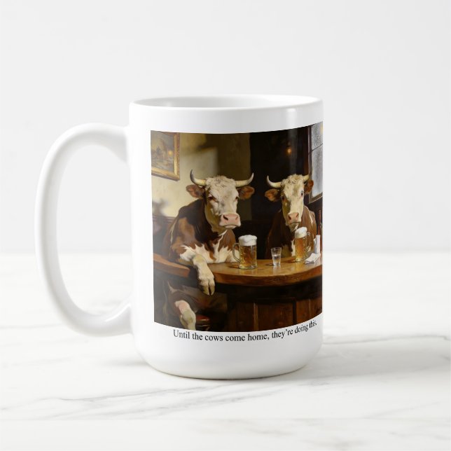 Until the cows come home, there doing this. coffee mug (Left)
