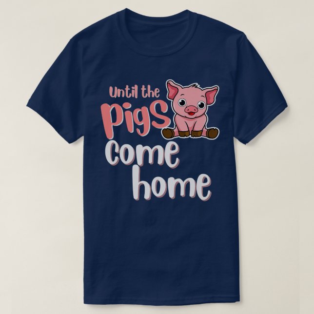 Until the pigs come home, funny farm puns, piglets T-Shirt (Design Front)