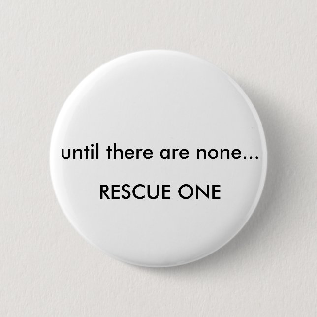 Until there are none... rescue one 6 cm round badge (Front)