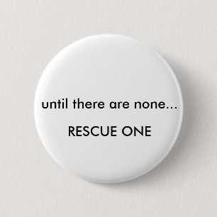 Until there are none... rescue one 6 cm round badge
