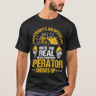 Untilhe Real Heavy Equipment Operator Shows Up fri T-Shirt