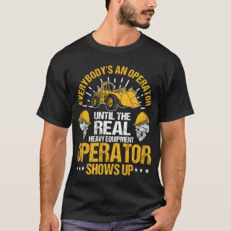 Untilhe Real Heavy Equipment Operator Shows Up fri T-Shirt