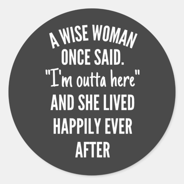 Untitled designA Wise Woman Once Said I’m Outta Classic Round Sticker (Front)
