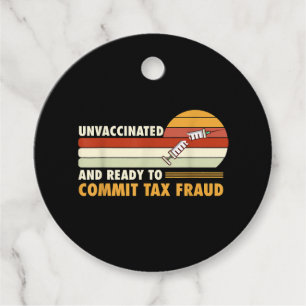 Unvaccinated And Ready To Commit Tax Fraud Favour Tags