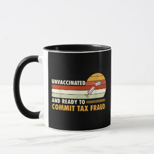 Unvaccinated And Ready To Commit Tax Fraud Mug
