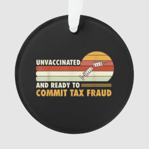 Unvaccinated And Ready To Commit Tax Fraud Ornament