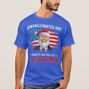 Unvaccinated and Ready to Talk Politics at Christm T-Shirt