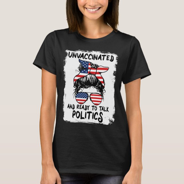 Unvaccinated and ready to talk Politics - Funny T-Shirt (Front)
